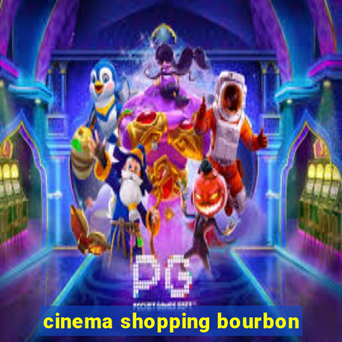 cinema shopping bourbon